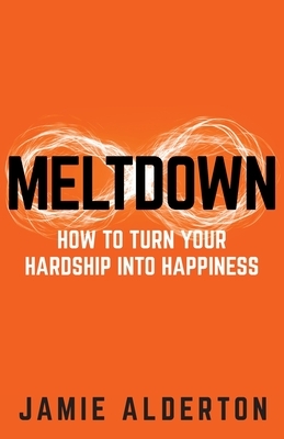 Meltdown: How to turn your hardship into happiness by Jamie Alderton