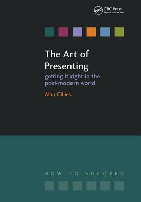 The Art of Presenting: Getting It Right in the Post-Modern World by Alan Gillies