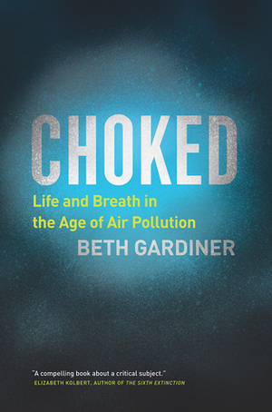 Choked: Life and Breath in the Age of Air Pollution by Beth Gardiner