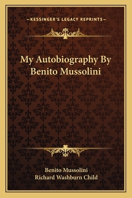 My Autobiography by Benito Mussolini by Benito Mussolini