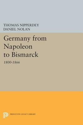 Germany from Napoleon to Bismarck: 1800-1866 by Thomas Nipperdey