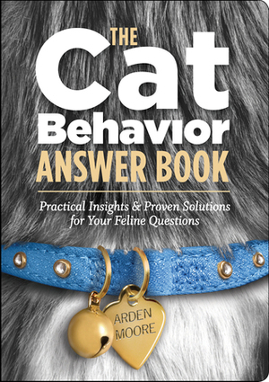 The Cat Behavior Answer Book: Practical Insights & Proven Solutions for Your Feline Questions by Matt Ambre, Nancy Peterson, Arden Moore