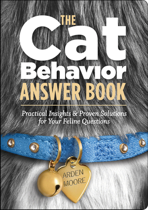 The Cat Behavior Answer Book: Practical Insights & Proven Solutions for Your Feline Questions by Arden Moore, Nancy Peterson, Matt Ambre