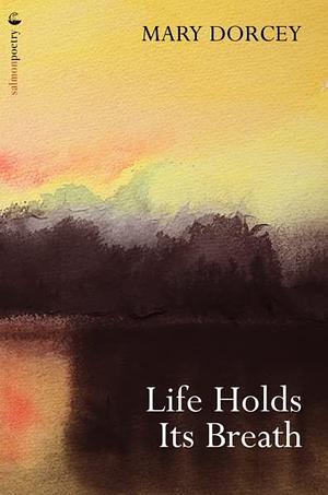 Life Holds Its Breath by Mary Dorcey