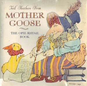 Tail Feathers from Mother Goose: The Opie Rhyme Book by Peter Opie, Peter Archibald Opie