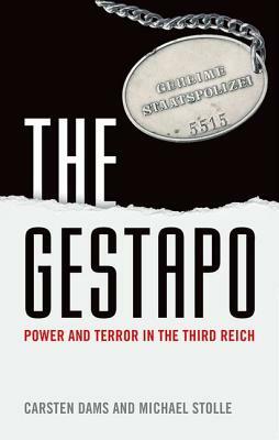 The Gestapo: Power and Terror in the Third Reich by Michael Stolle, Carsten Dams