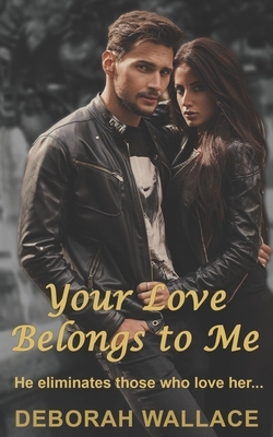 Your Love Belongs to Me: He eliminates those who love her... by Deborah Wallace