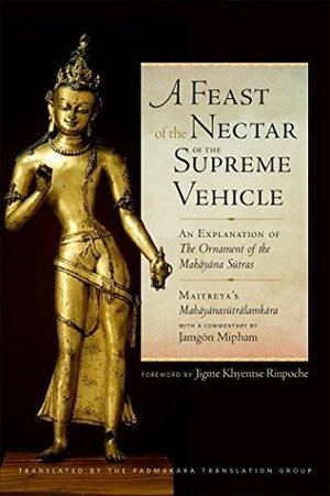 A Feast of the Nectar of the Supreme Vehicle: An Explanation of the Ornament of the Mahayana Sutras by Asanga, Padmakara Translation Group, Jamgön Mipham