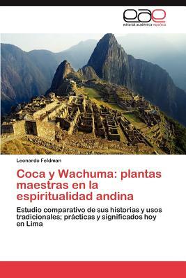 Coca y Wachuma: Plantas Maestras En La Espiritualidad Andina by Leonardo Feldman