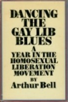Dancing the Gay Lib Blues: A Year in the Homosexual Liberation Movement by Arthur Bell