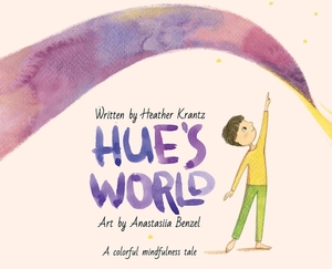 Hue's World: A colorful mindfulness tale by Heather Krantz