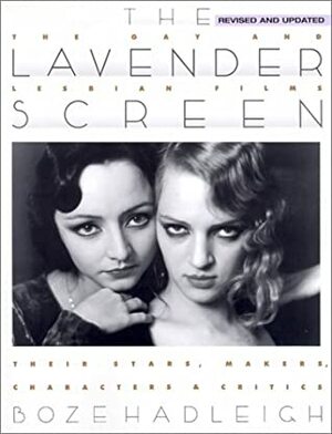 The Lavender Screen: The Gay and Lesbian Films--Their Stars, Makers, Characters,and Critics by Boze Hadleigh