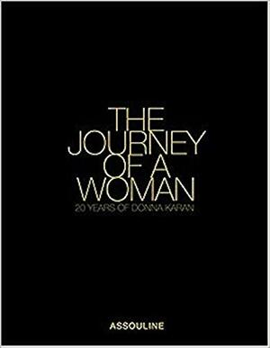 The Journey Of A Woman: 20 Years Of Donna Karan by Ingrid Sischy