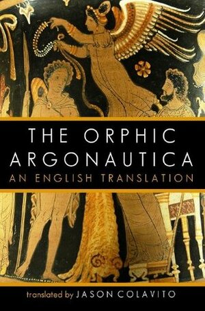 The Orphic Argonautica: An English Translation by Dares Phrygius, Jason Colavito, Hyginus, Orpheus