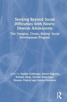 Storying Beyond Social Difficulties with Neuro-Diverse Adolescents: The "imagine, Create, Belong" Social Development Programme by Karen Stagnitti, Sophie Goldingay, Belinda Dean