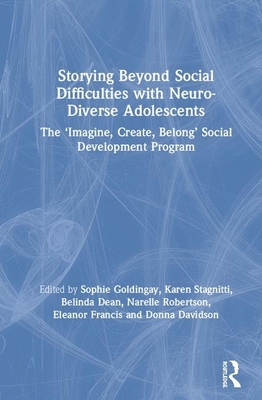 Storying Beyond Social Difficulties with Neuro-Diverse Adolescents: The "imagine, Create, Belong" Social Development Programme by Sophie Goldingay, Karen Stagnitti, Belinda Dean