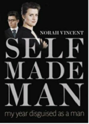 Self Made Man: One Woman's Journey Into Manhood And Back Again My Year Disguised As A Man by Norah Vincent