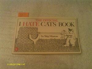 The Official I Hate Cats Book by Skip Morrow