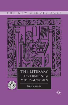 The Literary Subversions of Medieval Women by Jane Chance