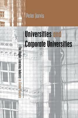 Universities and Corporate Universities: The Higher Learning Industry in Global Society by Peter Jarvis