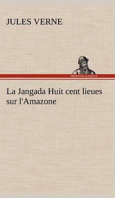 La Jangada Huit Cent Lieues Sur l'Amazone by Jules Verne