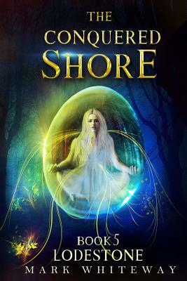 Lodestone Book Five: The Conquered Shore by Mark Whiteway