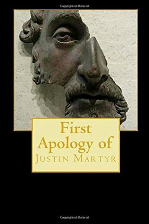 First Apology of Justin Martyr by Marcus Dods, George Reith, Justin Martyr
