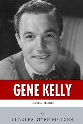 American Legends: The Life of Gene Kelly by Charles River Editors