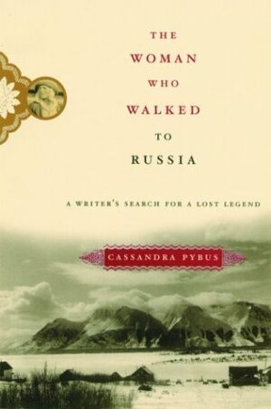 The Woman Who Walked to Russia: A Writer's Search for a Lost Legend by Cassandra Pybus
