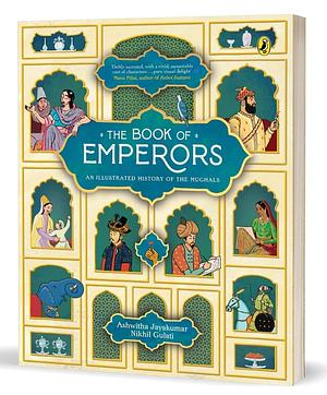 The Book of Emperors - An Illustrated History of the Mughals  by Ashwitha Jayakumar, Nikhil Gulati