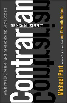 The Contrarian Effect: Why It Pays (Big) to Take Typical Sales Advice and Do the Opposite by Elizabeth Marshall, Michael Port