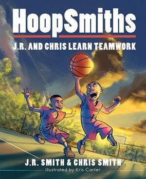 Hoopsmiths: J.R. and Chris Learn Teamwork by J. R. Smith, Chris Smith