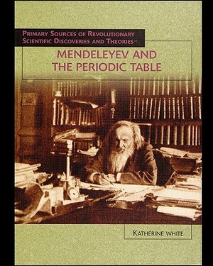 Mendeleyev and the Periodic Table by Katherine White