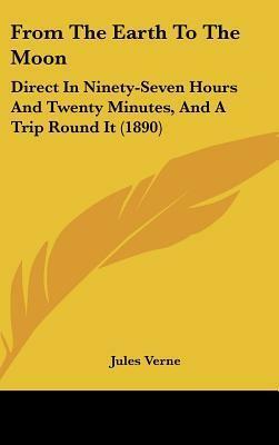 From The Earth To The Moon: Direct In Ninety-Seven Hours And Twenty Minutes, And A Trip Round It by Jules Verne