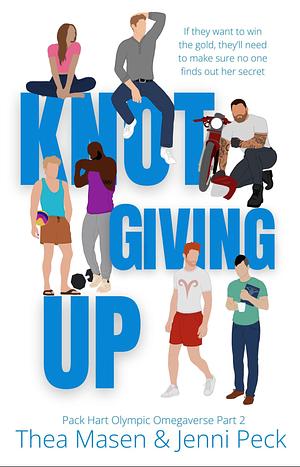 Knot Giving Up Part 2 by Jenni Peck, Thea Masen