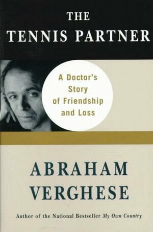 The Tennis Partner: A Doctor's Story of Friendship and Loss by Abraham Verghese