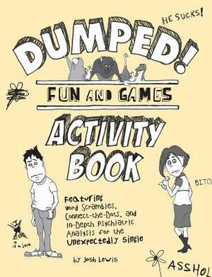 Dumped!: Fun & Games Activity Book Featuring Word Scrambles, Connect-The-Dots, and In-Depth Psychiatric Analysis for the Unexpe by Josh Lewis