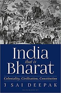 India that is Bharat: Coloniality, Civilisation, Constitution by J. Sai Deepak
