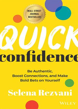 Quick Confidence: Be Authentic, Boost Connections, and Make Bold Bets on Yourself by Selena Rezvani