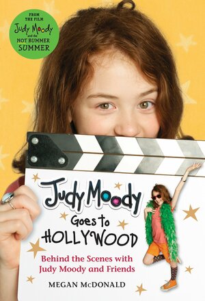 Judy Moody Goes to Hollywood: Behind the Scenes with Judy Moody and Friends by Megan McDonald