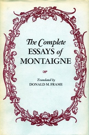 The Complete Essays of Montaigne by Michel de Montaigne, Donald Frame