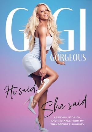 He Said, She Said: Lessons, Stories, and Mistakes from My Transgender Journey by Gigi Gorgeous