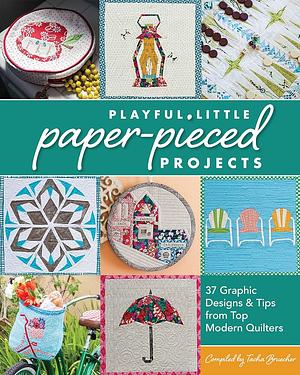 Playful Little Paper-Pieced Projec: 37 Graphic Designs & Tips from Top Modern Quilters by Tacha Bruecher