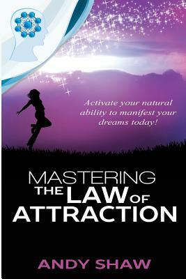 Mastering The Law of Attraction by Andy Shaw