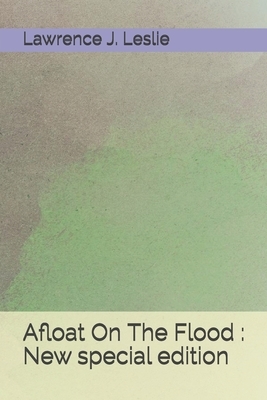 Afloat On The Flood: New special edition by Lawrence J. Leslie
