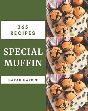 365 Special Muffin Recipes: A Muffin Cookbook for Your Gathering by Sarah Harris