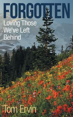 Forgotten: Loving Those We've Left Behind by Tom Ervin