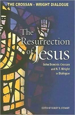 The Ressurrection of Jesus: John Dominic Crossan and N.T. Wright in Dialogue by John Dominic Crossan, John Dominic Crossan, Robert B. Stewart, N.T. Wright