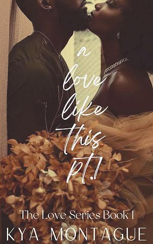 A Love Like This, Pt. 1 by Kya Montague