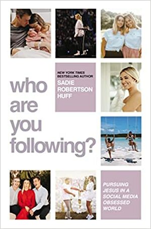 Who Are You Following?: Pursuing Jesus in a Social-Media Obsessed World by Sadie Robertson Huff